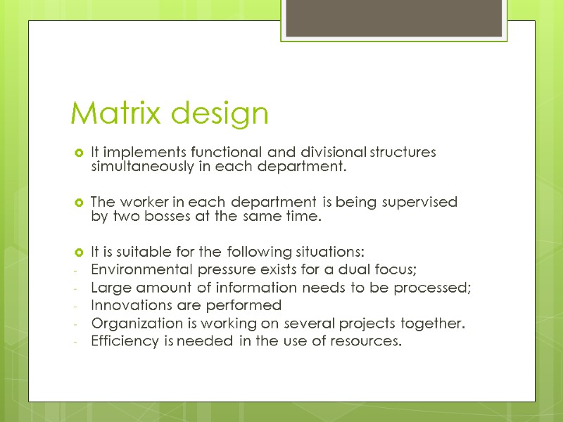 Matrix design It implements functional and divisional structures simultaneously in each department.  The